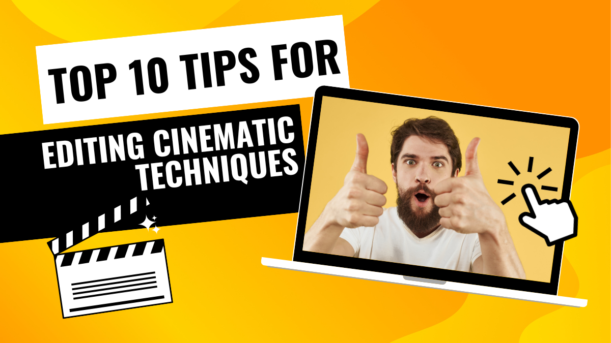 Top 10 Tips for Editing Cinematic Techniques